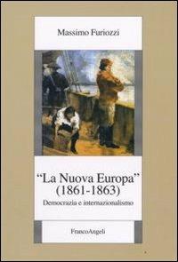 La «Nuova Europa» (1861-1863). Democrazia e internazionalismo - Massimo Furiozzi - copertina