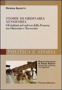 Storie di ordinaria xenofobia. Gli italiani nel sud-est della Francia tra Ottocento e Novecento - Patrizia Salvetti - copertina