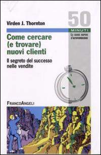 Come cercare (e trovare) nuovi clienti. Il segreto del successo nelle vendite - Virden J. Thornton - copertina