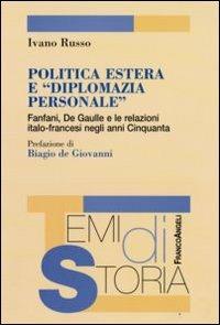 Politica estera e «diplomazia personale». Fanfani, De Gaulle e le relazioni italo-francesi negli anni Cinquanta - Ivano Russo - copertina