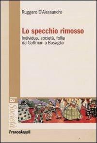 Lo specchio rimosso. Individuo, società, follia da Goffman a Basaglia - Ruggero D'Alessandro - copertina