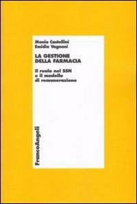 La gestione della farmacia. Il ruolo del SSN e il modello di remunerazione - Monia Castellini,Emidia Vagnoni - copertina