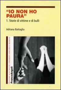 Io non ho paura. Vol. 1: Storie di vittime e di bulli. - Adriana Battaglia - copertina