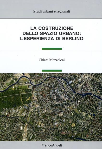 La costruzione dello spazio urbano: l'esperienza di Berlino - Chiara Mazzoleni - copertina