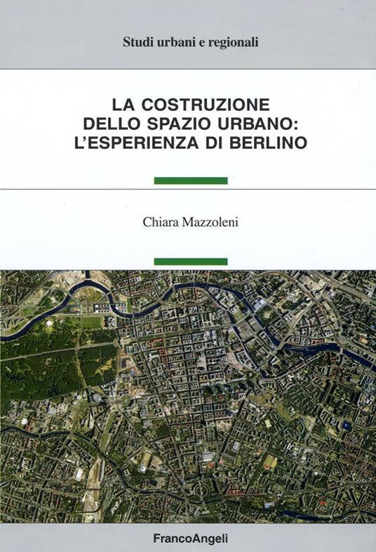 La costruzione dello spazio urbano: l'esperienza di Berlino - Chiara Mazzoleni - copertina
