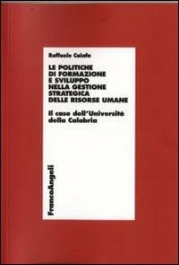 Le politiche di formazione e sviluppo nella gestione strategica delle risorse umane. Il caso dell'Università della Calabria - Raffaele Caiafa - copertina