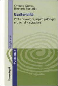 Genitorialità. Profili psicologici, aspetti patologici e criteri di valutazione - Oronzo Greco,Roberto Maniglio - copertina