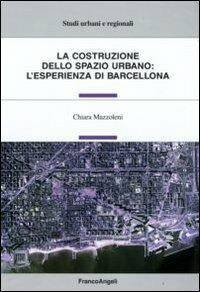 La costruzione dello spazio urbano: l'esperienza di Barcellona - Chiara Mazzoleni - copertina