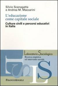 L' educazione come capitale sociale. Culture civili e percorsi educativi in Italia - Silvio Scanagatta,Andrea M. Maccarini - copertina