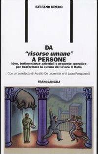 Da «risorse umane» a persone. Idee, testimonianze aziendali e proposte operative per trasformare la cultura del lavoro in Italia - Stefano Greco - copertina