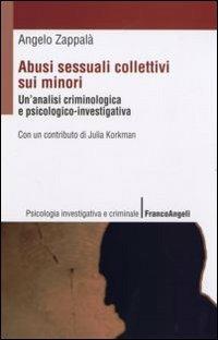Abusi sessuali collettivi sui minori. Un'analisi criminologica e psicologico-investigativa - Angelo Zappalà - copertina
