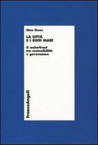 La città e i suoi mari. Il waterfront tra sostenibilità e governance - Nino Greco - copertina