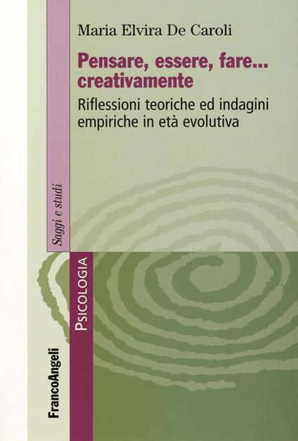 Pensare, essere, fare creativamente. Riflessioni teoriche ed indagini empiriche in età evolutiva - Maria Elvira De Caroli - copertina