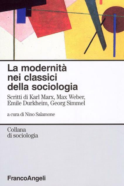 La modernità nei classici della sociologia. Scritti di Karl Marx, Max Weber, Emile Durkheim, Georg Simmel - copertina