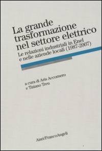 La grande trasformazione nel settore elettrico. Le relazioni industriali in Enel e nelle aziende locali (1987-2007) - copertina