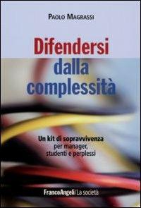 Difendersi dalla complessità. Un kit di sopravvivenza per manager, studenti e perplessi - Paolo Magrassi - copertina