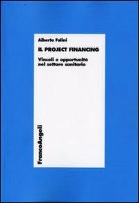 Il project financing. Vincoli e opportunità nel settore sanitario - Alberto Falini - copertina