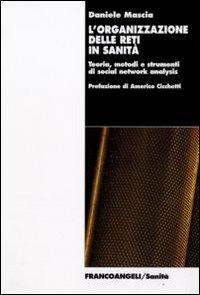 L' organizzazione delle reti in sanità. Teoria, metodi e strumenti di social network analysis - Daniele Mascia - copertina