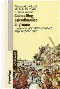 Counselling psicodinamico di gruppo. Funzione e ruolo dell'osservatore negli interventi brevi - Alessandro Chiodi,Michela Di Fratta,Paolo Valerio - copertina