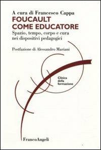 Foucault come educatore. Spazio, tempo, corpo e cura nei dispositivi pedagogici - copertina
