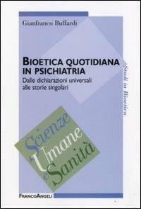 Bioetica quotidiana in psichiatria. Dalle dichiarazioni universali alle storie singolari - Gianfranco Buffardi - 2