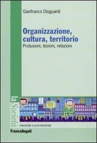 Organizzazione, cultura, territorio. Prolusioni, lezioni, relazioni - Gianfranco Dioguardi - copertina