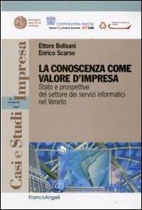 La conoscenza come valore d'impresa. Stato e prospettive del settore dei servizi informatici nel Veneto - Ettore Bolisani,Enrico Scarso - copertina