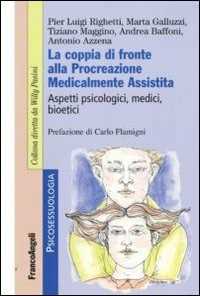 Libro La coppia di fronte alla procreazione medicalmente assistita. Aspetti psicologici, medici, bioetici Pier Luigi Righetti Marta Galluzzi Tiziano Maggino