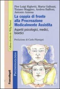 La coppia di fronte alla procreazione medicalmente assistita. Aspetti psicologici, medici, bioetici - Pier Luigi Righetti,Marta Galluzzi,Tiziano Maggino - copertina