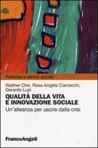 Qualità della vita e innovazione sociale. Un'alleanza per uscire dalla crisi - Walter Orsi,Rosa Angela Ciarrocchi,Gerardo Lupi - copertina
