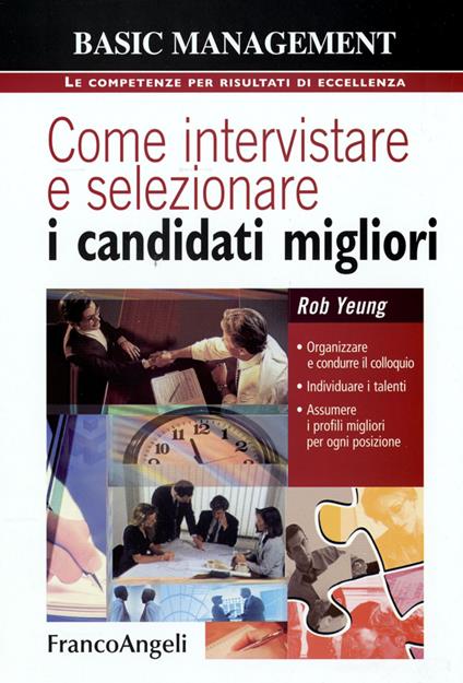 Come intervistare e selezionare i candidati migliori. Organizzare e condurre il colloquio, individuare i talenti, assumere i profili migliori per ogni posizione - Rob Yeung - copertina