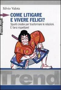 Come litigare e vivere felici? Spunti creativi per trasformare le relazioni. E farsi rispettare! - Silvio Valota - copertina