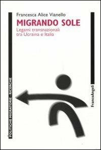 Migrando sole. Legami transnazionali tra Ucraina e Italia - Francesca Alice Vianello - copertina