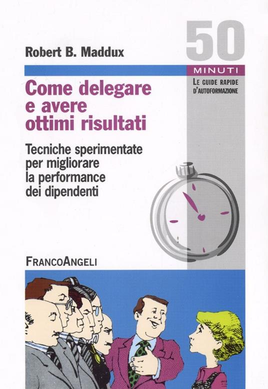 Come delegare e avere ottimi risultati. Tecniche sperimentate per migliorare la performance dei dipendenti - Robert B. Maddux - copertina