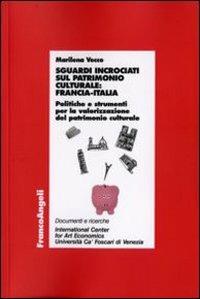 Sguardi incrociati sul patrimonio culturale: Francia-Italia. Politiche e strumenti per la valorizzazione del patrimonio culturale - Marilena Vecco - copertina