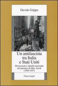 Un antifascista tra Italia e Stati Uniti. Democrazia e identità nazionale nel pensiero di Max Ascoli (1898-1947) - Davide Grippa - copertina