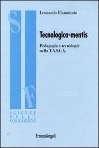 Tecnologica-mentis. Pedagogia e tecnologie nella T.A.S.C.A. - Leonardo Flamminio - copertina