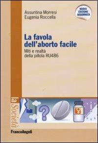 La favola dell'aborto facile. Miti e realtà della pillola RU 486 - Assuntina Morresi,Eugenia Roccella - copertina