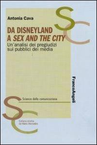 Da Disneyland a Sex and the city. Un'analisi dei pregiudizi sui pubblici dei media - Antonia Cava - copertina