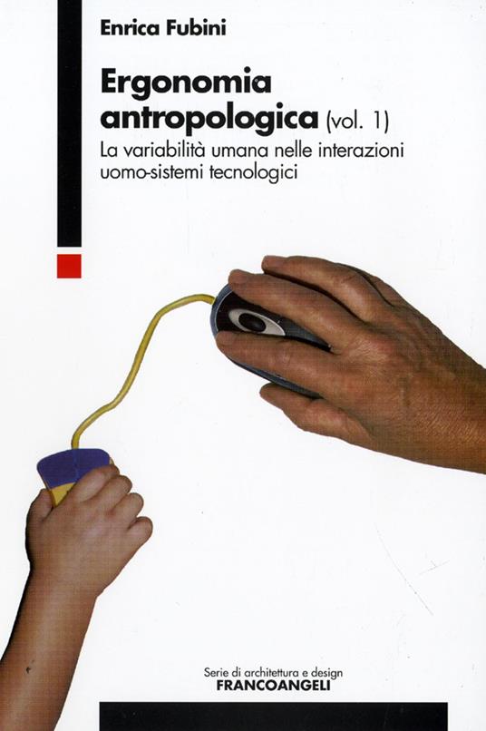 Ergonomia antropologica. Vol. 1: La variabilità umana nelle interazioni uomo-sistemi tecnologici - Enrica Fubini - copertina