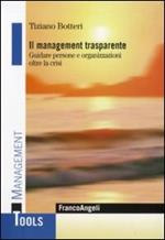 Il management trasparente. Guidare persone e organizzazioni oltre la crisi