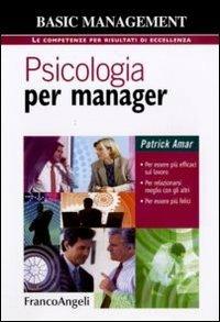 Psicologia per manager. Per essere più efficaci sul lavoro, per relazionarsi meglio con gli altri, per essere più felici - Patrick Amar - copertina