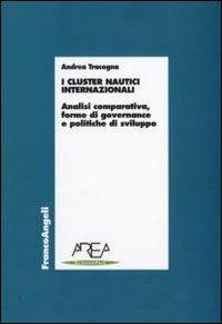I cluster nautici internazionali. Analisi comparativa, forme di governance e politiche di sviluppo - Andrea Tracogna - copertina