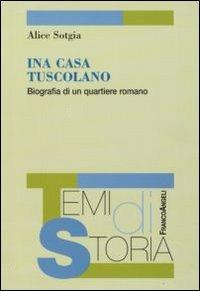 Ina Casa Tuscolano. BIografia di un quartiere romano - Alice Sotgia - copertina