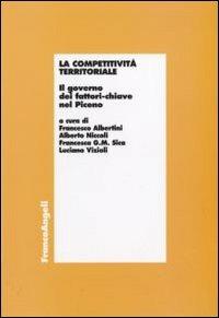 La competitività territoriale. Il governo dei fattori-chiave nel Piceno - Francesco Albertini,Alberto Niccoli,Francesca Sica - copertina