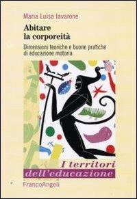 Abitare la corporeità. Dimensioni teoriche e buone pratiche di educazione motoria - Maria Luisa Iavarone - copertina