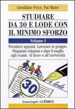 Studiare da 30 e lode e con il minimo sforzo. Vol. 1: Prendere appunti. Lavorare in gruppo. Preparare relazioni e dare il meglio agli esami. Al liceo e all'università.