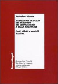 Modelli per la scelta del percorso dei veicoli merci a scala nazionale. Costi, effetti e modelli di scelta - Antonino Vitetta - copertina