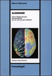 Alzheimer. Come diagnosticarlo precocemente con le reti neurali artificiali - Marco Mozzoni - copertina