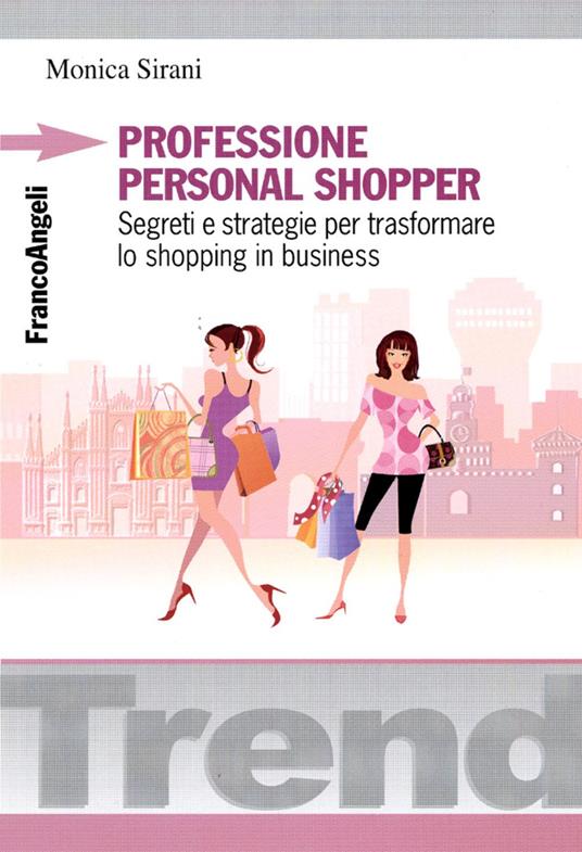 Professione personal shopper. Segreti e strategie per trasformare lo shopping in business - Monica Sirani - copertina